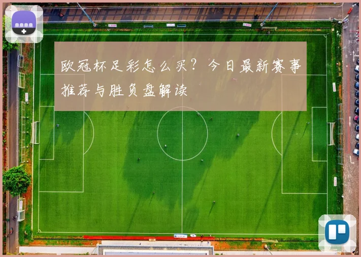 欧冠杯足彩怎么买？今日最新赛事推荐与胜负盘解读