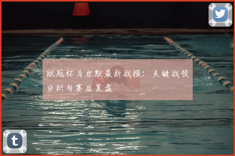 欧冠杯马尔默最新战报：关键战役分析与赛后复盘