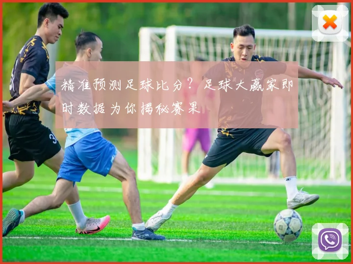 精准预测足球比分？足球大赢家即时数据为你揭秘赛果