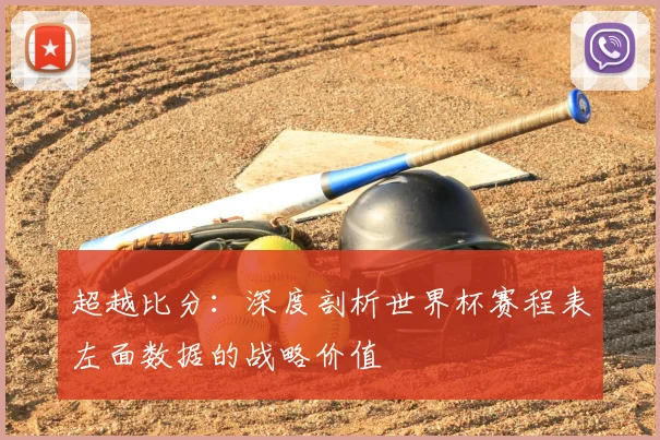 超越比分:深度剖析世界杯赛程表左面数据的战略价值