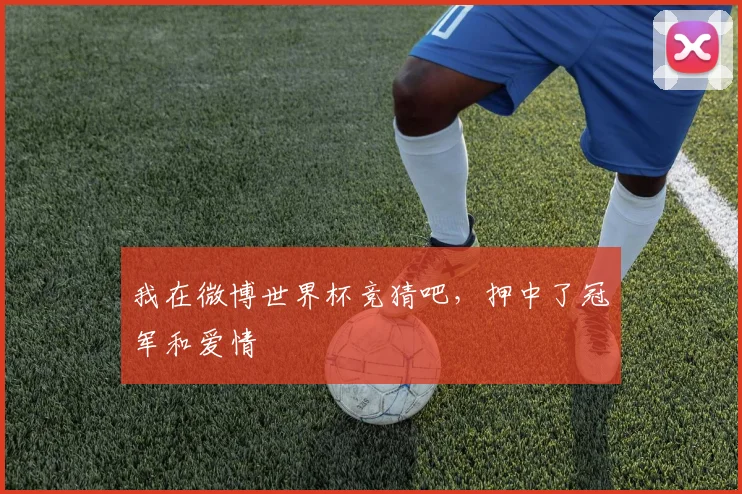 我在微博世界杯竞猜吧，押中了冠军和爱情