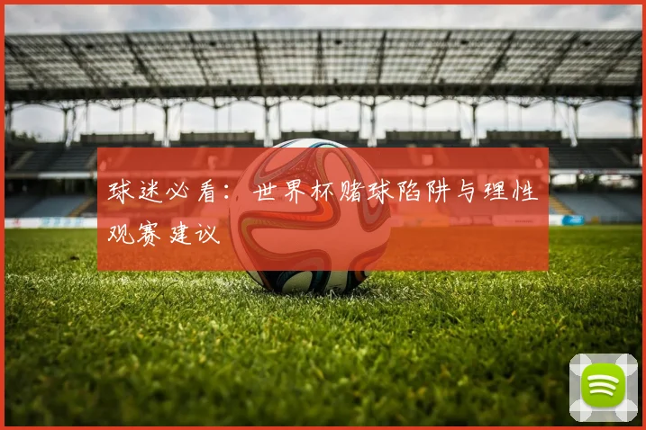 球迷必看:世界杯赌球陷阱与理性观赛建议
